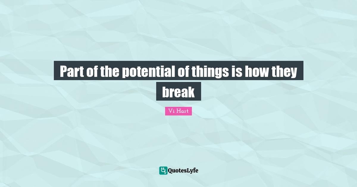 Part of the potential of things is how they break