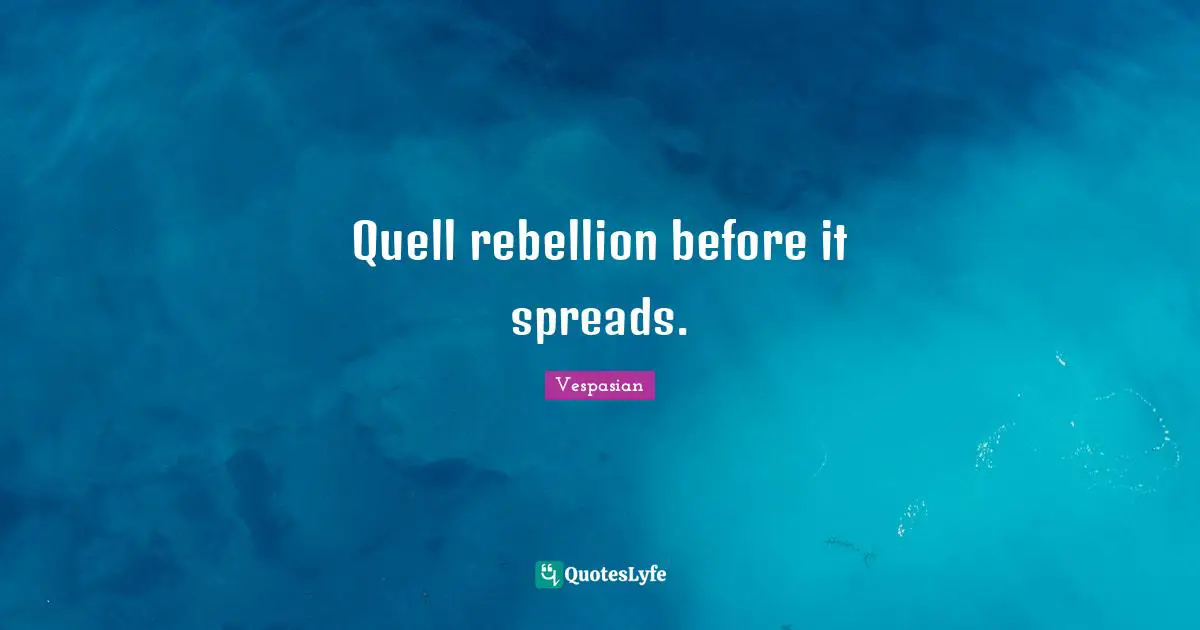 Quell rebellion before it spreads.