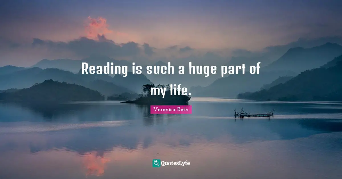 Reading is such a huge part of my life.