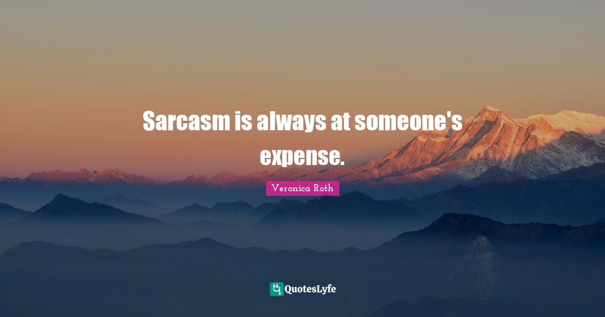Sarcasm is always at someone's expense.