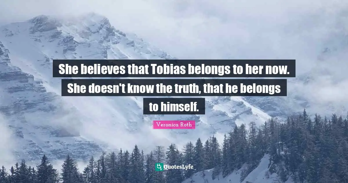 She believes that Tobias belongs to her now. She doesn't know the truth, that he belongs to himself.