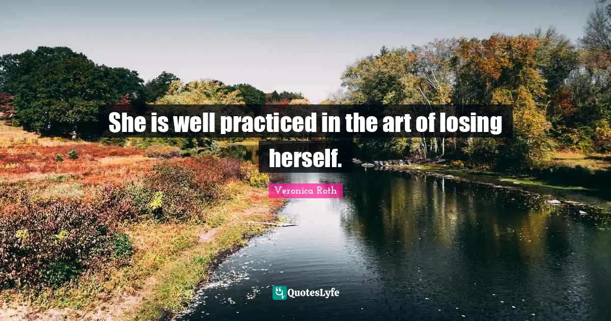 She is well practiced in the art of losing herself.