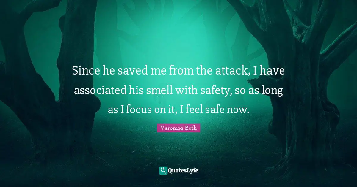 Since he saved me from the attack, I have associated his smell with safety, so as long as I focus on it, I feel safe now.