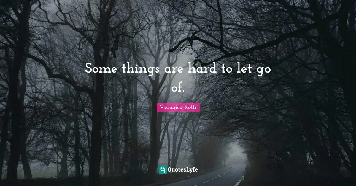 Hard To Let Go Quotes: "Some things are hard to let go of."