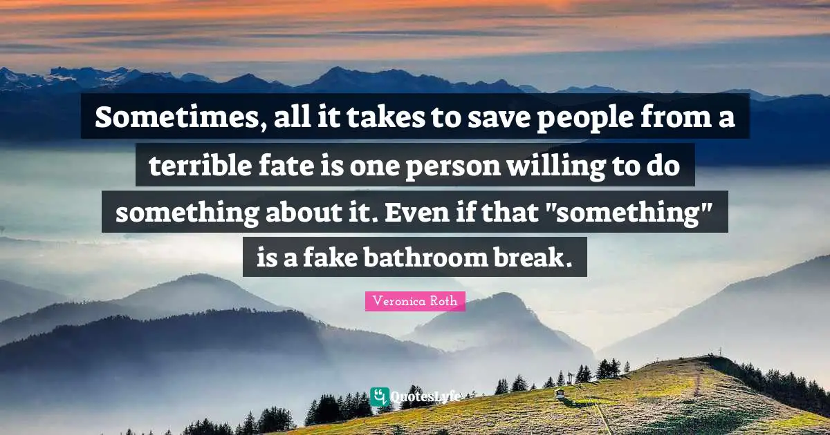 Sometimes, all it takes to save people from a terrible fate is one person willing to do something about it. Even if that "something" is a fake bathroom break.