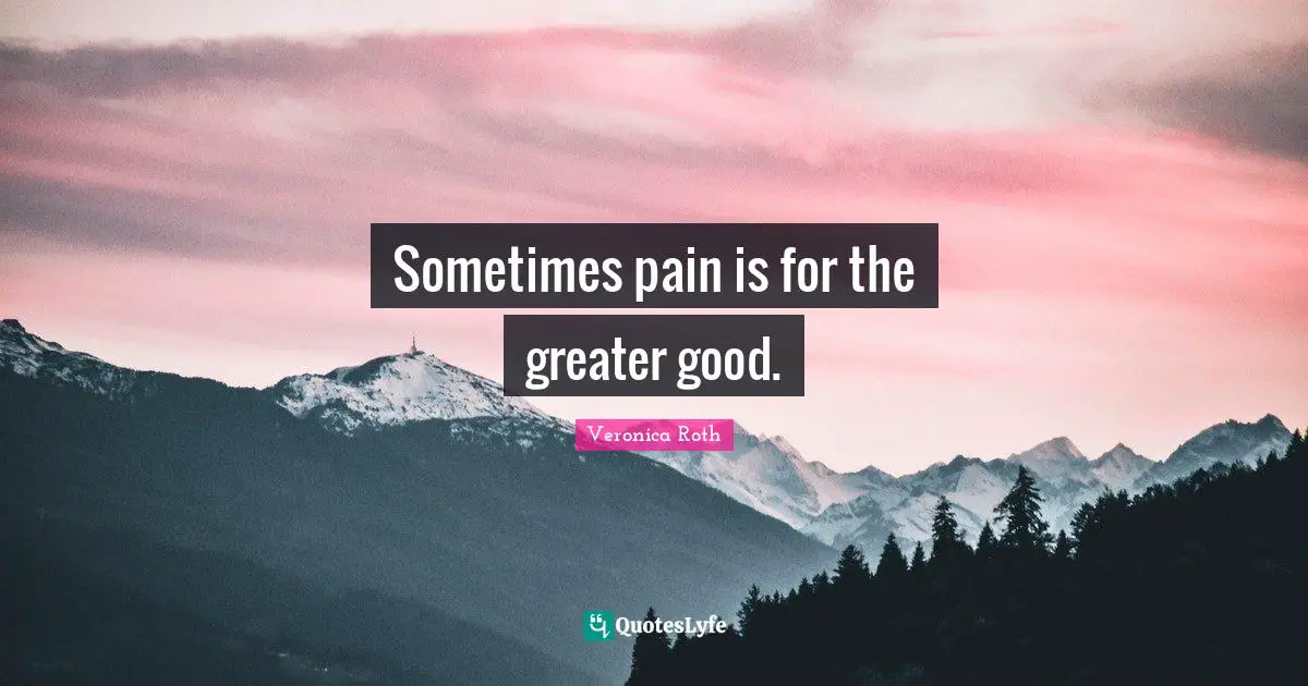 Sometimes pain is for the greater good.