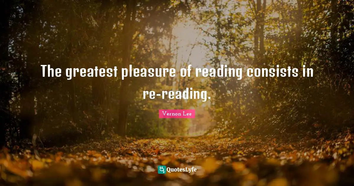 The greatest pleasure of reading consists in re-reading.