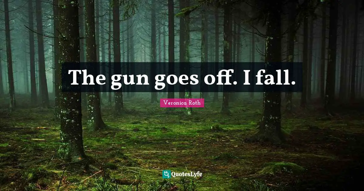 The gun goes off. I fall.