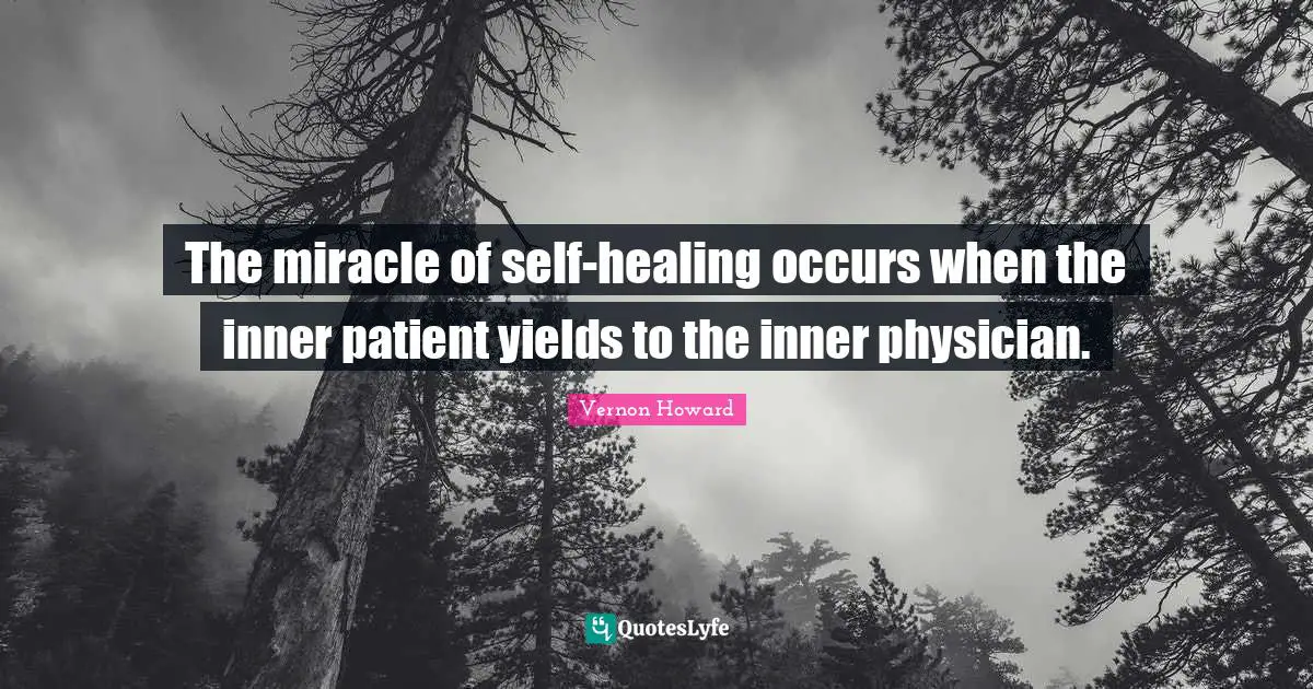 Vernon Howard Quotes: "The miracle of self-healing occurs when the inner patient yields to the inner physician."