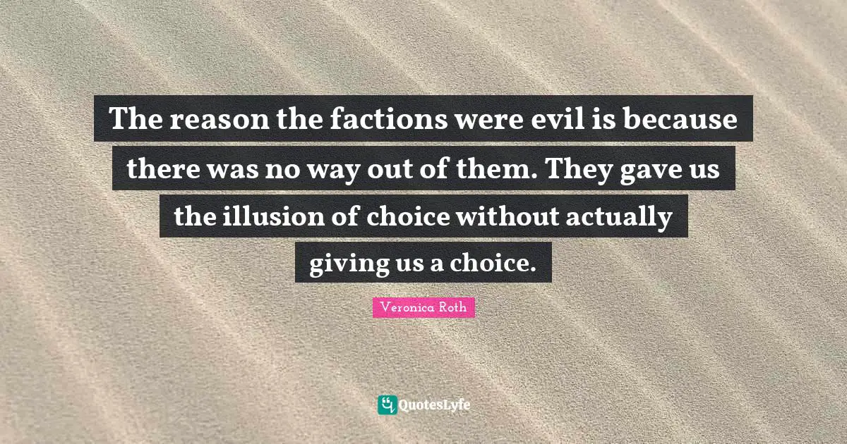 The reason the factions were evil is because there was no way out of them. They gave us the illusion of choice without actually giving us a choice.