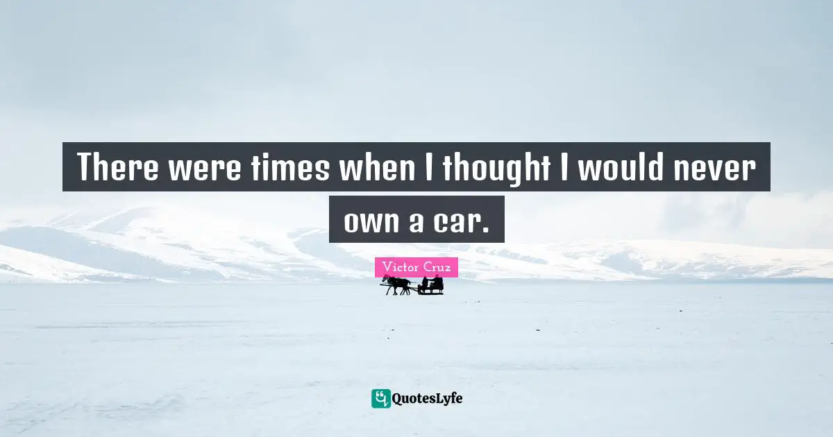 Victor Cruz Quotes: "There were times when I thought I would never own a car."