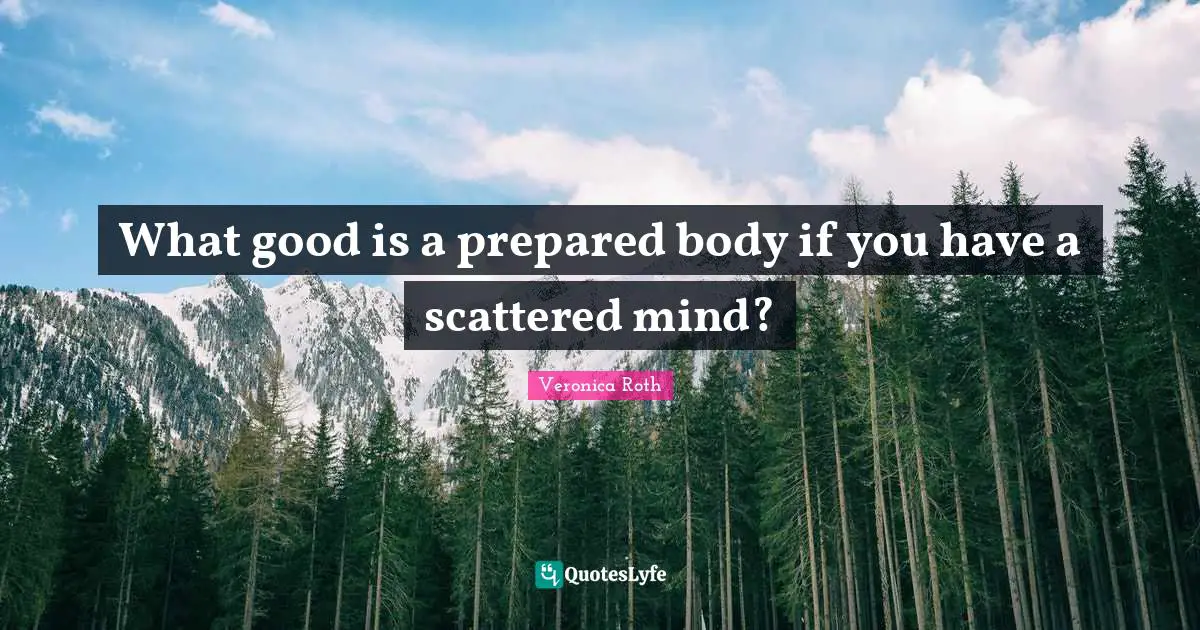 What good is a prepared body if you have a scattered mind?