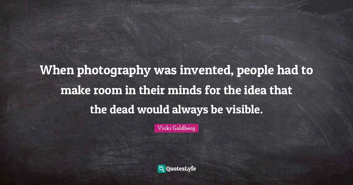 When photography was invented, people had to make room in their minds for the idea that the dead would always be visible.