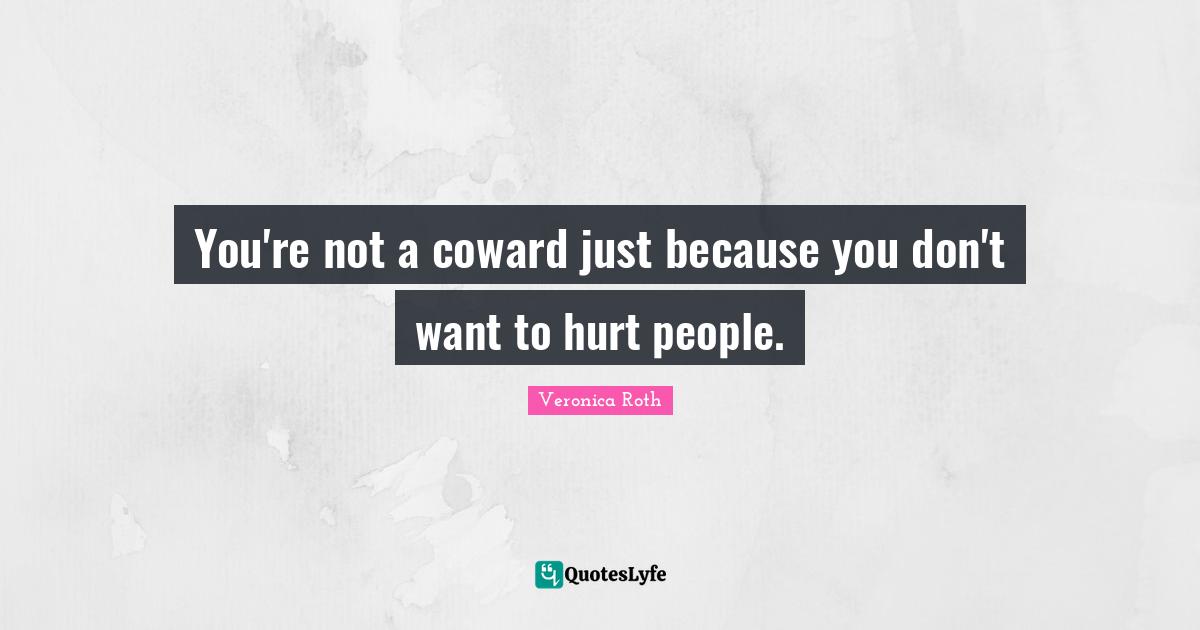 You're not a coward just because you don't want to hurt people.