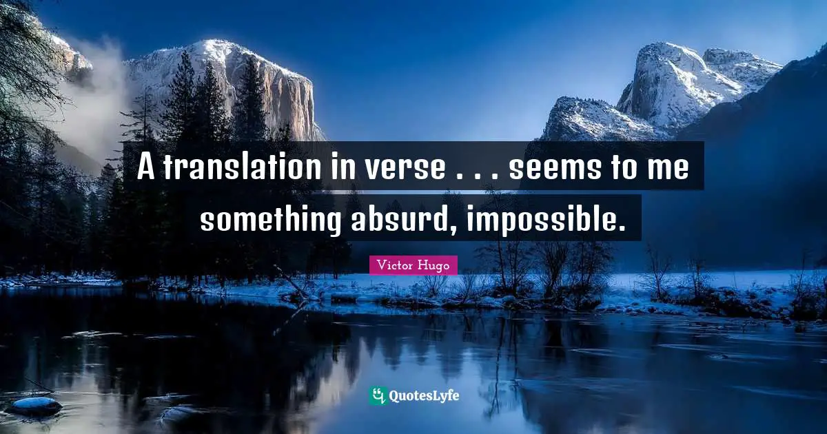 A translation in verse . . . seems to me something absurd, impossible.