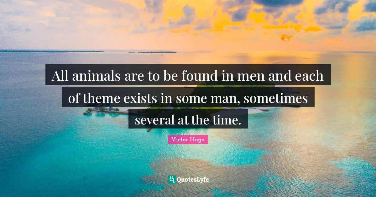 All animals are to be found in men and each of theme exists in some man, sometimes several at the time.