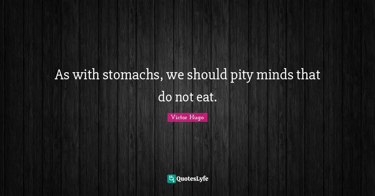 As with stomachs, we should pity minds that do not eat.