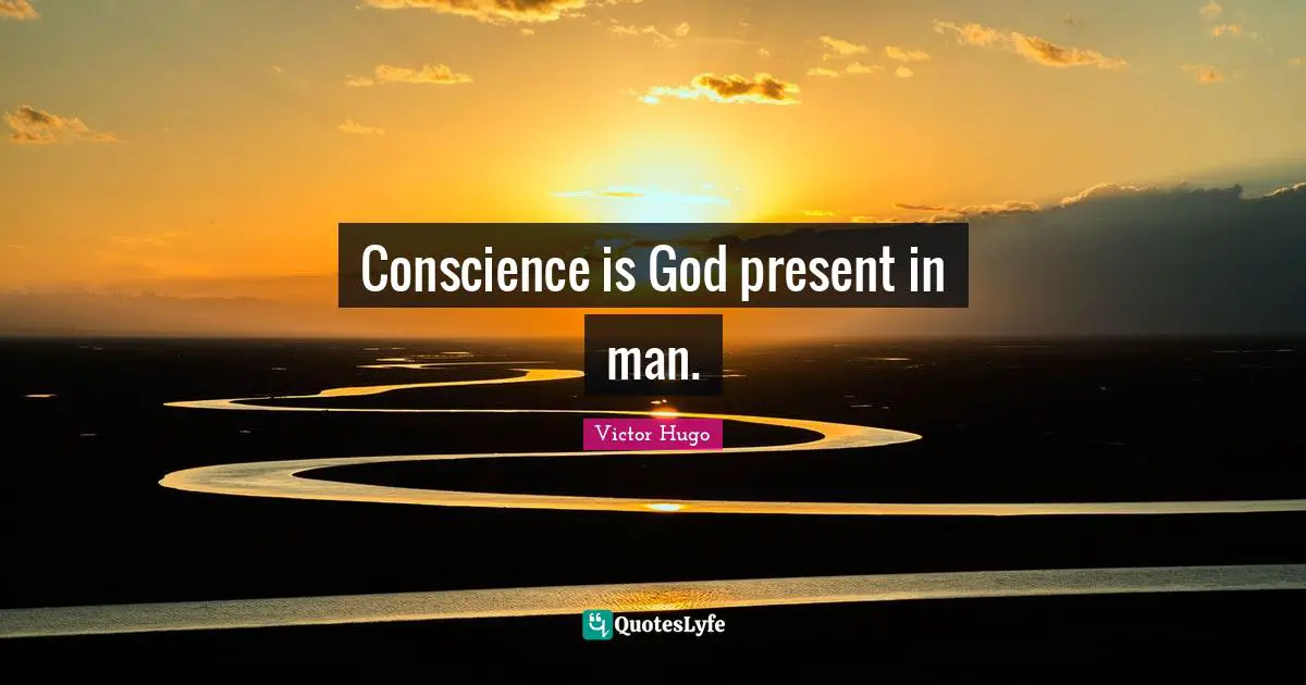 Conscience is God present in man.