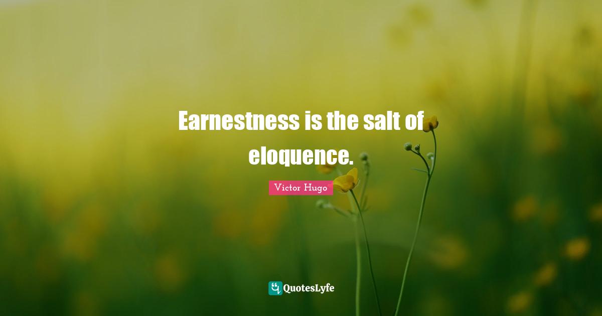 Earnestness Quotes: "Earnestness is the salt of eloquence."