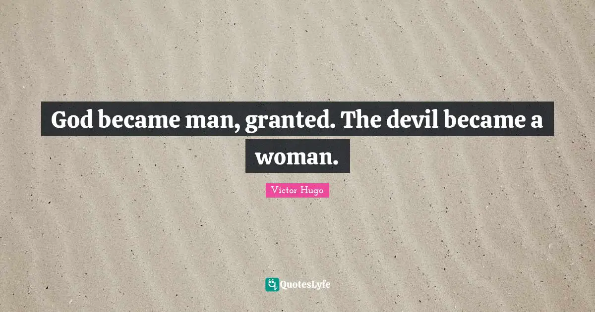God became man, granted. The devil became a woman.