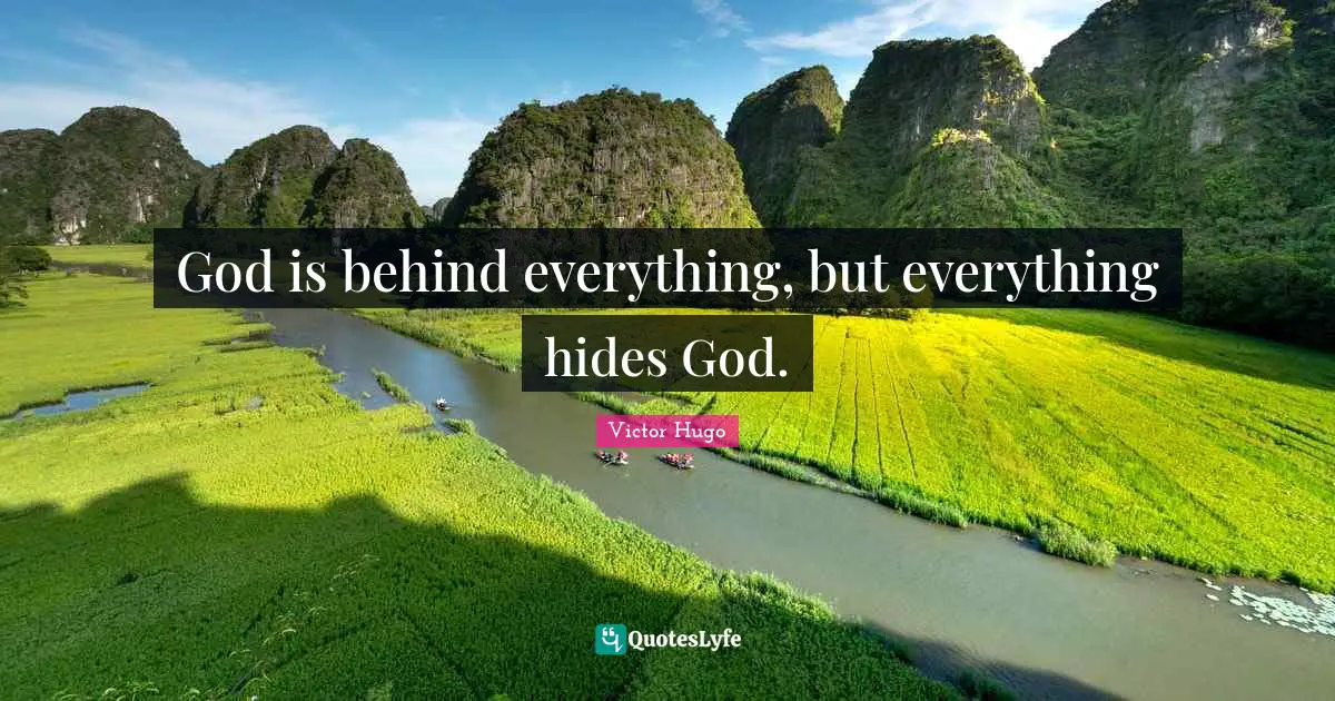 God is behind everything, but everything hides God.