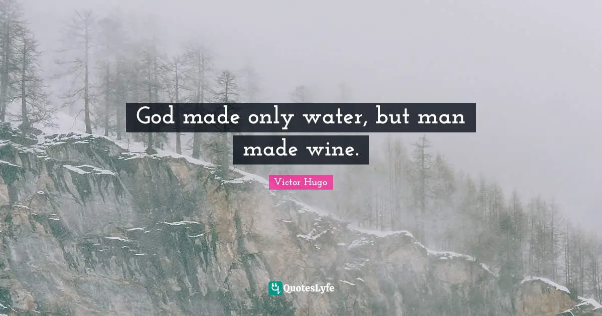 God made only water, but man made wine.