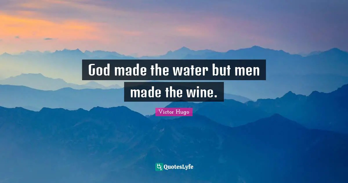 God made the water but men made the wine.