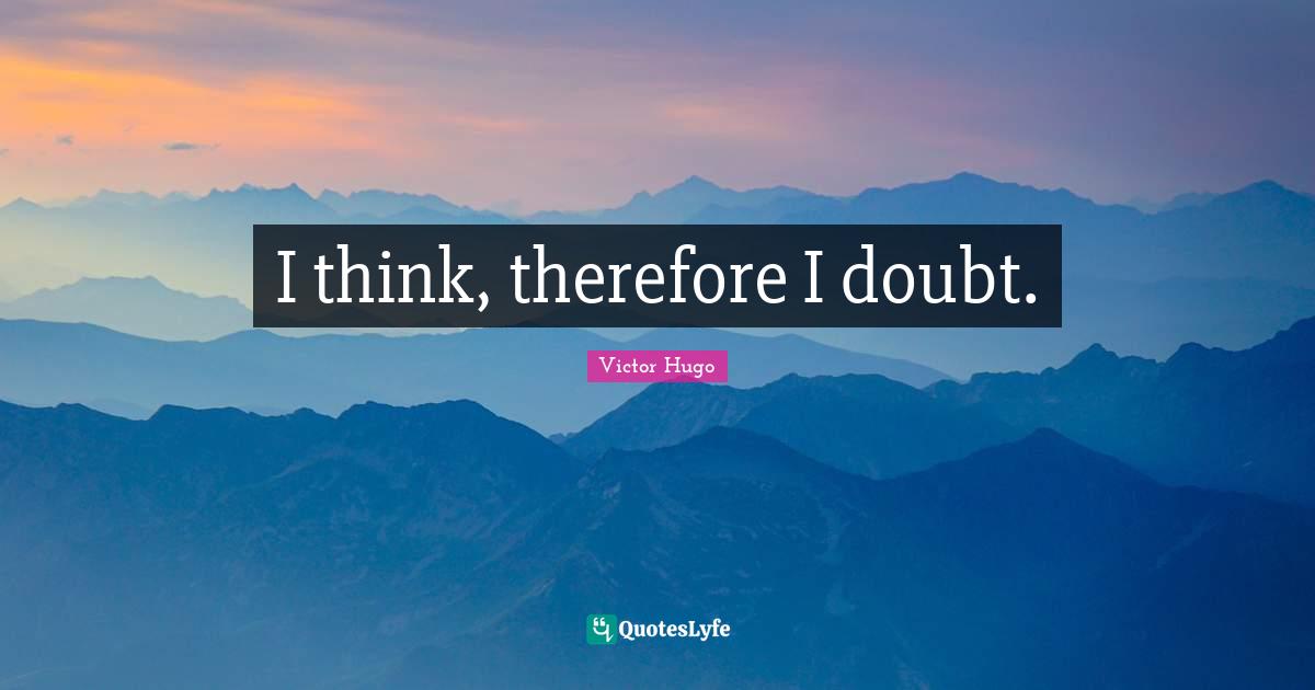 I think, therefore I doubt.