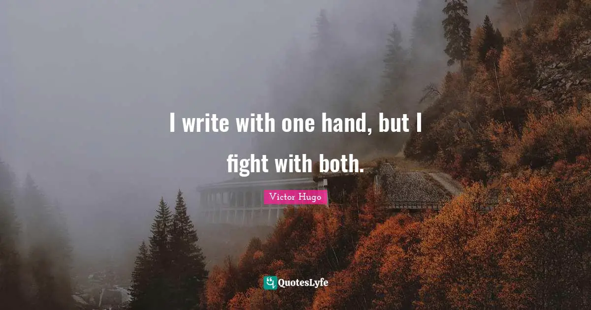I write with one hand, but I fight with both.
