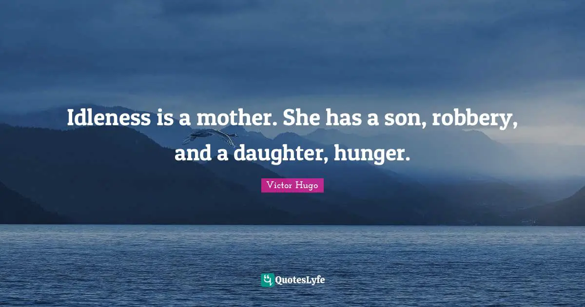 Idleness is a mother. She has a son, robbery, and a daughter, hunger.