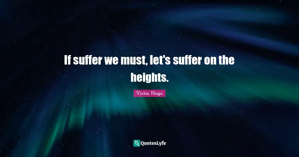 If suffer we must, let's suffer on the heights.