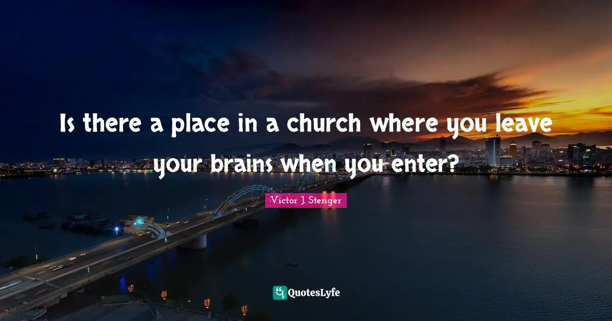 Is there a place in a church where you leave your brains when you enter?
