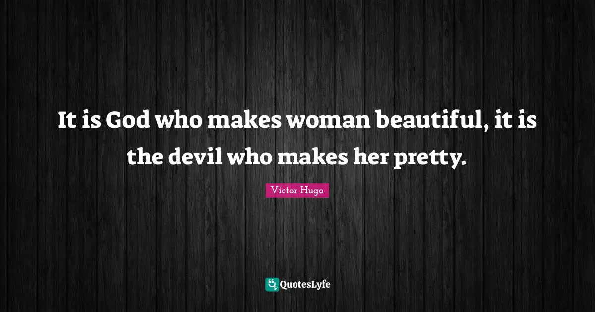 It is God who makes woman beautiful, it is the devil who makes her pretty.