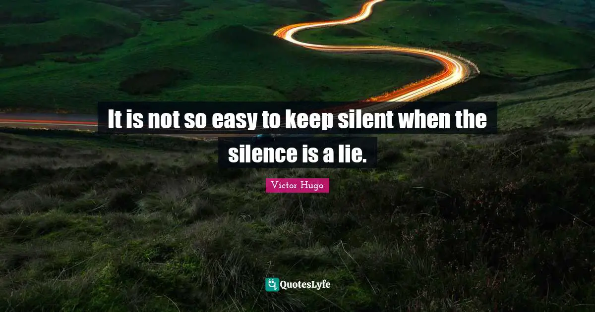 It is not so easy to keep silent when the silence is a lie.