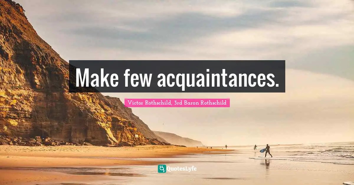 Make few acquaintances.