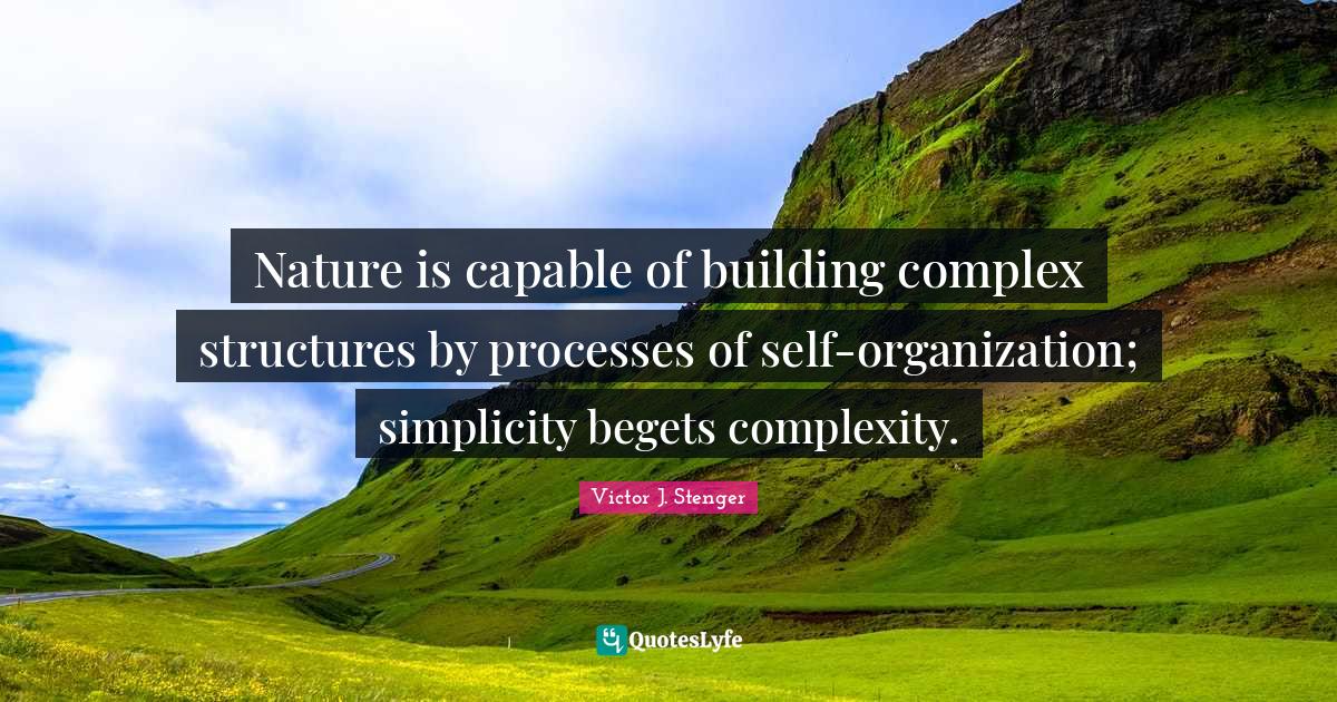 Nature is capable of building complex structures by processes of self