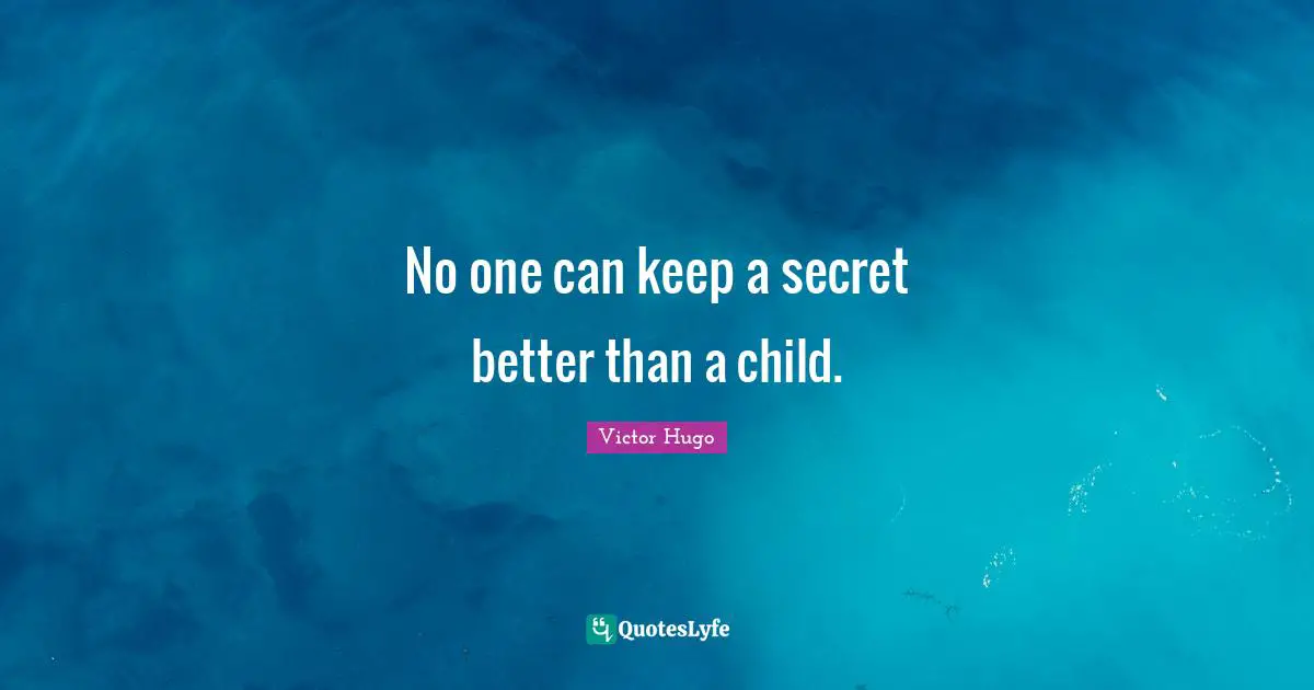 No one can keep a secret better than a child.