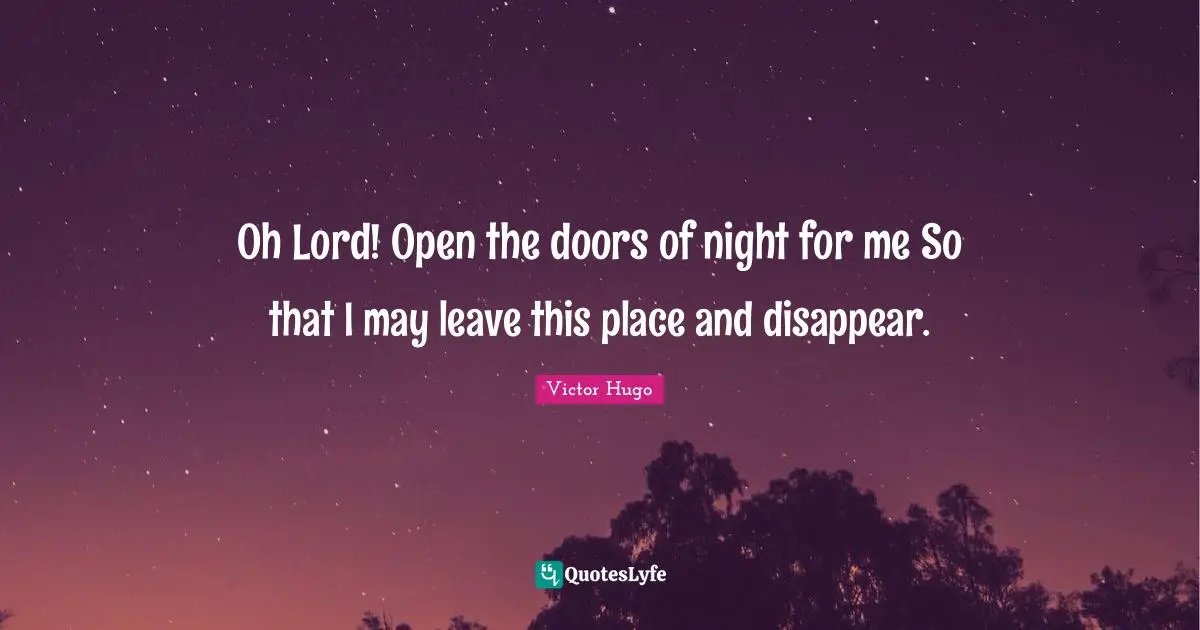 Oh Lord! Open the doors of night for me So that I may leave this place and disappear.