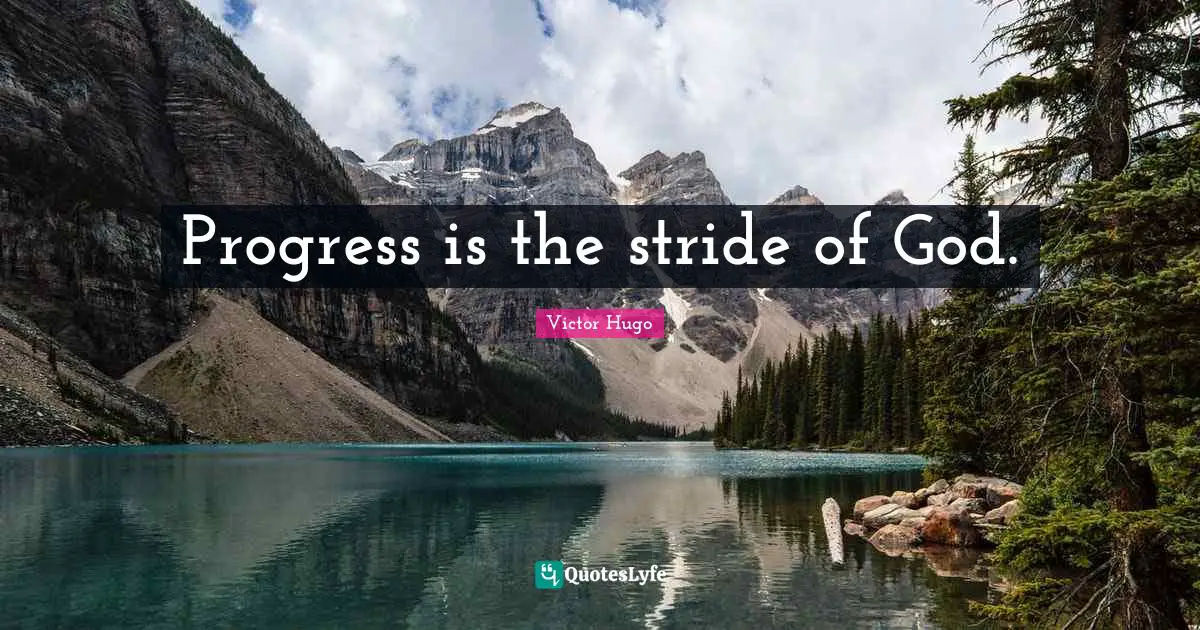 Progress is the stride of God.
