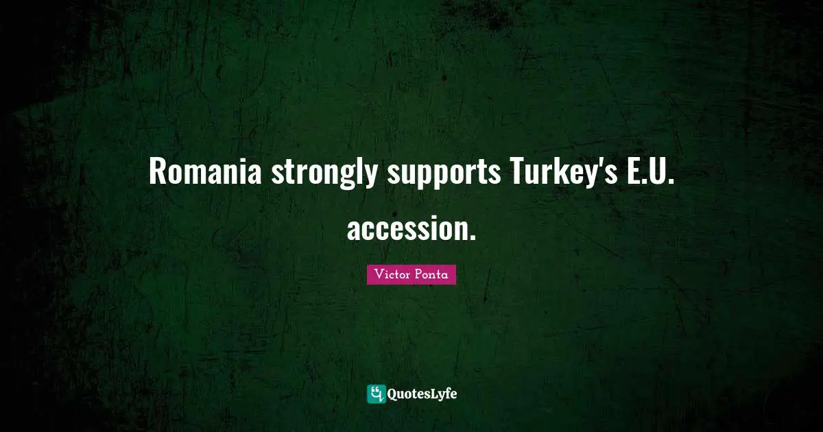 Romania strongly supports Turkey's E.U. accession.