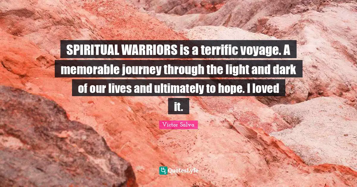 Light And Dark Quotes: "SPIRITUAL WARRIORS is a terrific voyage. A memorable journey through the light and dark of our lives and ultimately to hope. I loved it."
