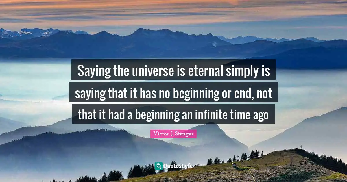 Saying the universe is eternal simply is saying that it has no beginning or end, not that it had a beginning an infinite time ago