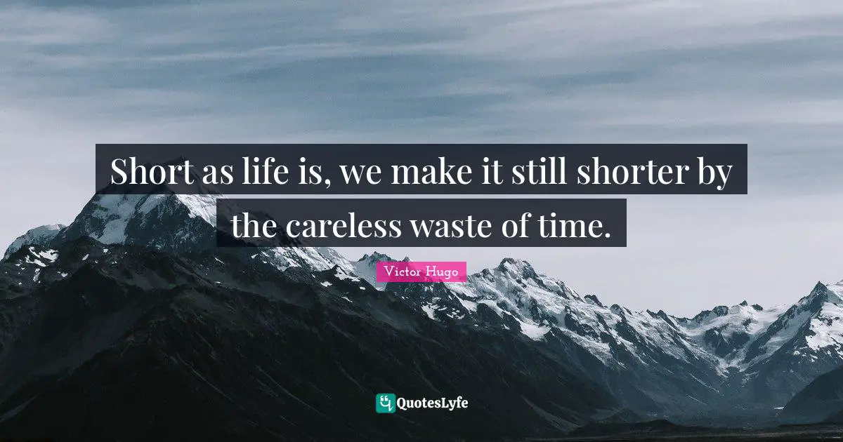 Careless Quotes: "Short as life is, we make it still shorter by the careless waste of time."