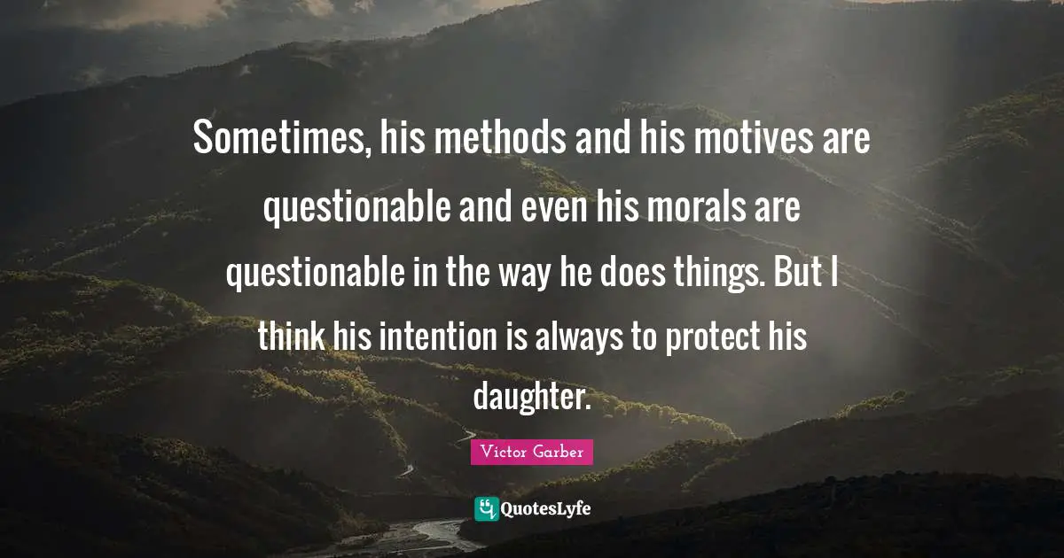 Questionable Quotes: "Sometimes, his methods and his motives are questionable and even his morals are questionable in the way he does things. But I think his intention is always to protect his daughter."