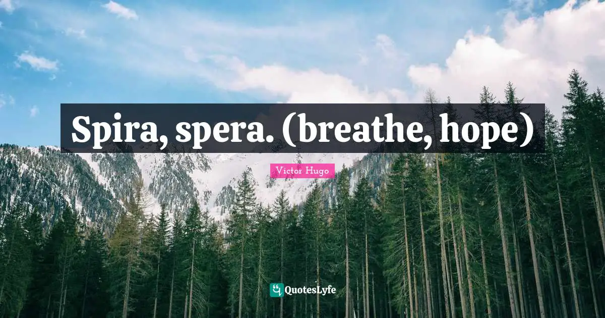 Spira, spera. (breathe, hope)