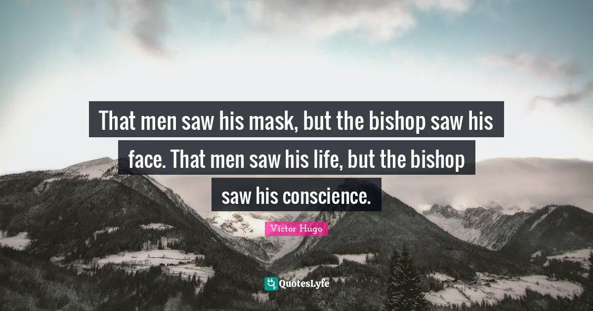 That men saw his mask, but the bishop saw his face. That men saw his life, but the bishop saw his conscience.