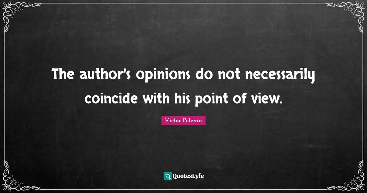 Point Of View Quotes: "The author's opinions do not necessarily coincide with his point of view."