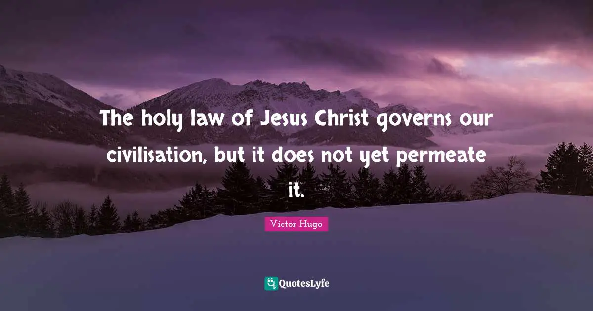 The holy law of Jesus Christ governs our civilisation, but it does not yet permeate it.