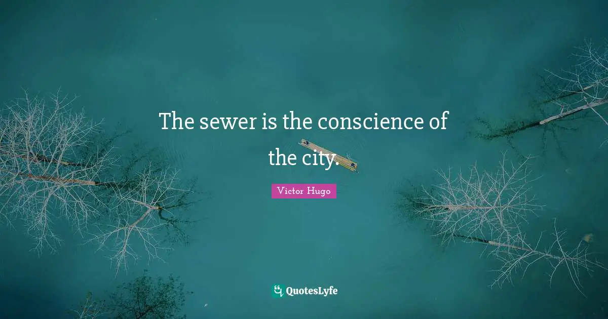 The sewer is the conscience of the city.