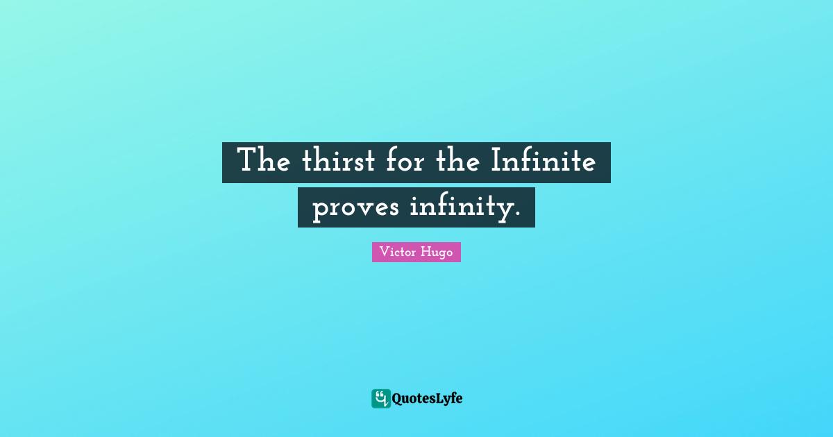 The thirst for the Infinite proves infinity.